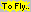 [ To Fly link image tofly.gif]